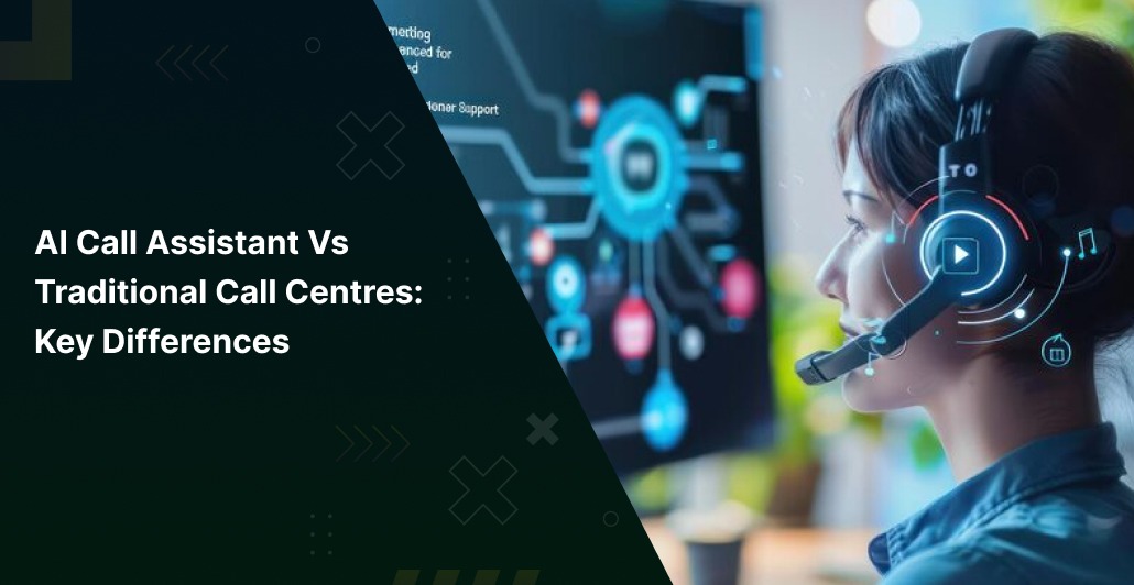 AI Call Assistant vs Traditional Call Centres: Key Differences